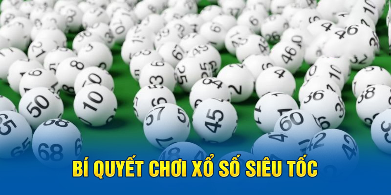 Bí Mật Xổ Số Siêu Tốc - Cách Trúng Thưởng Và Kinh Nghiệm Chơi