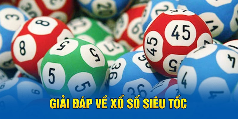 Câu Hỏi Thường Gặp Về Xổ Số Siêu Tốc