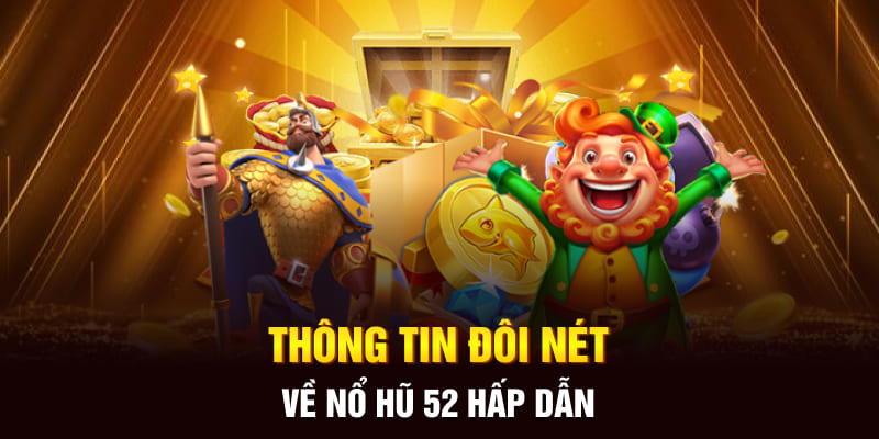 Tìm Hiểu Về Nổ Hũ 52