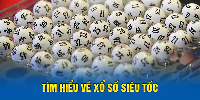 Tìm Hiểu Về Xổ Số Siêu Tốc