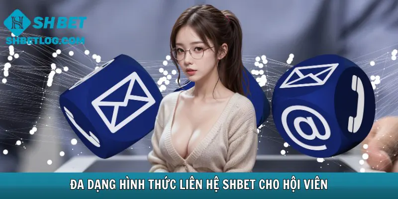 Đa dạng phương thức  liên hệ shbet