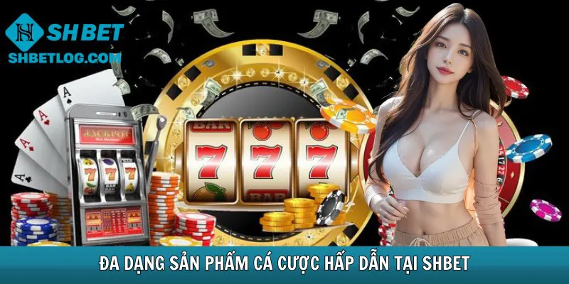 Đa dạng sản phẩm cá cược tại SHBET
